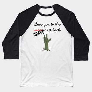 Love you to the grave and back Baseball T-Shirt